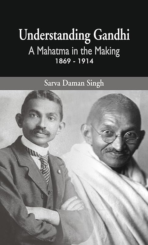 Understanding Gandhi: A Mahatma in Making 1869-1914 by Sarva Daman Singh