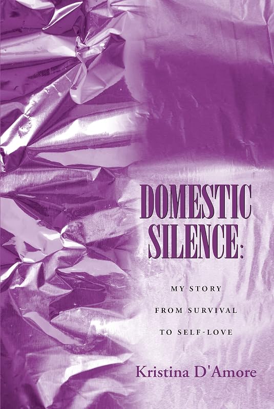Domestic Silence: My Story from Survival to Self-Love by Kristina D'Amore