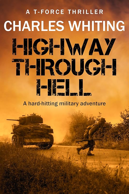 Highway Through Hell: A hard-hitting military adventure (T-Force Thriller Series Book 3) by Charles Whiting