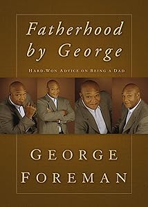 Fatherhood By George: Hard-Won Advice on Being a Dad by George Foreman