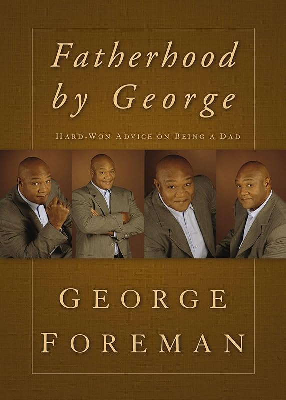 Fatherhood By George: Hard-Won Advice on Being a Dad by George Foreman