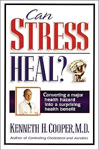 Can Stress Heal?: Converting A Major Health Hazard Into A Surprising Health Benefit by Kenneth Cooper
