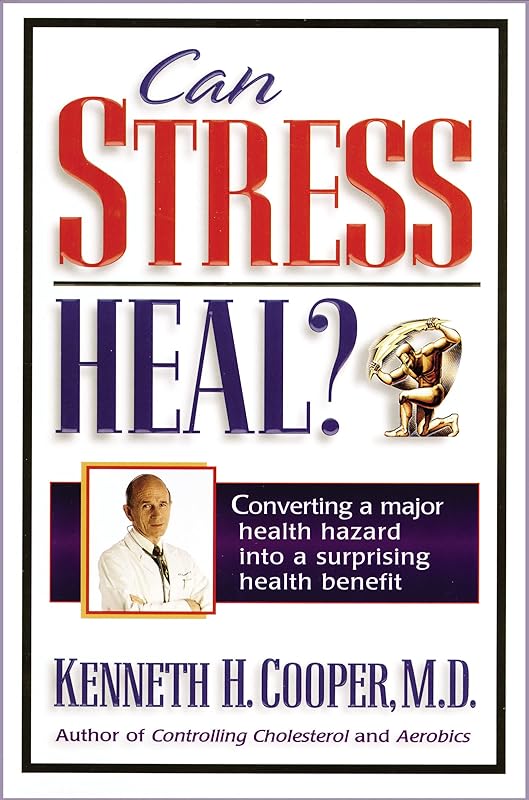 Can Stress Heal?: Converting A Major Health Hazard Into A Surprising Health Benefit by Kenneth Cooper