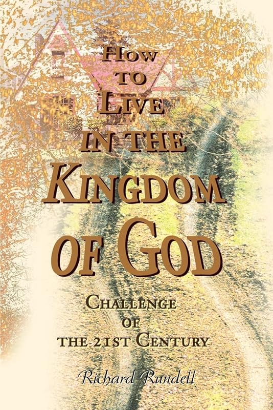 How to Live in the Kingdom of God: Challenge of the 21st Century by Richard Rundell