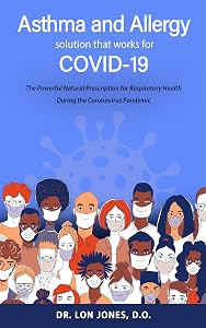 Asthma and Allergy Solution that Works for COVID-19: The Powerful Natural Prescription for Respiratory Health During the Conronavirus Pandemic by D.O. Dr. Lon Jones