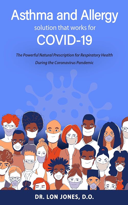 Asthma and Allergy Solution that Works for COVID-19: The Powerful Natural Prescription for Respiratory Health During the Conronavirus Pandemic by D.O. Dr. Lon Jones