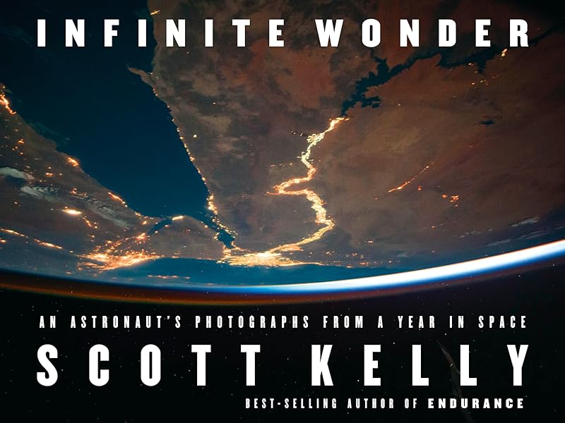 Infinite Wonder: An Astronaut's Photographs from a Year in Space by Scott Kelly
