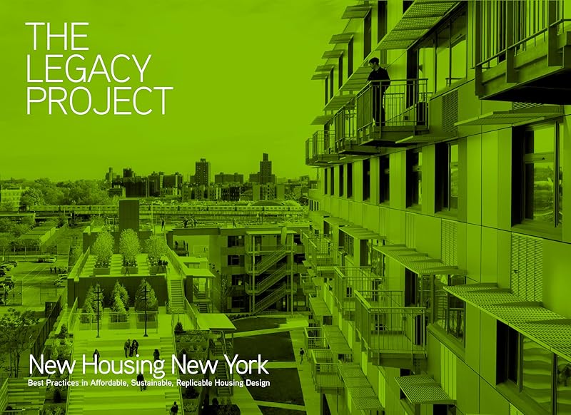 The Legacy Project: New Housing New York: Best Practices in Affordable, Sustainable, Replicable Housing Design by Michel R. Bloomberg