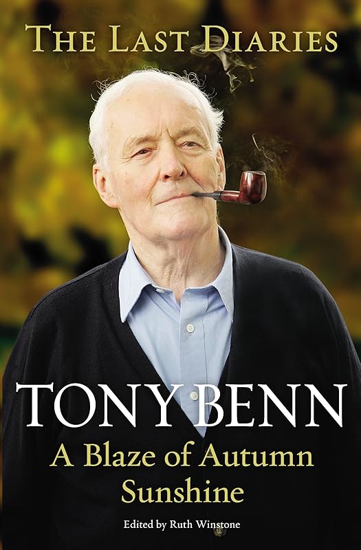 A Blaze of Autumn Sunshine: The Last Diaries by Tony Benn
