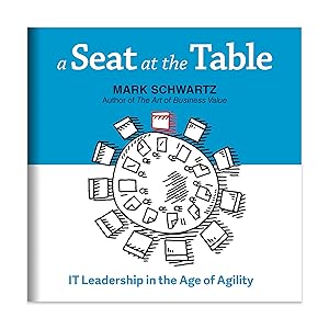 A Seat at the Table: IT Leadership in the Age of Agility by Mark Schwartz