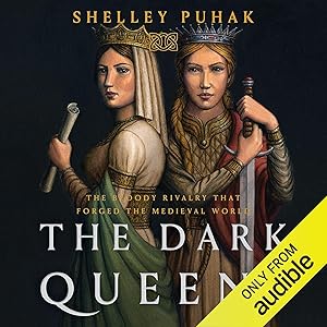 The Dark Queens: The Bloody Rivalry That Forged the Medieval World by Shelley Puhak