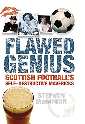 Flawed Genius: Scottish Football's Self-Destructive Mavericks