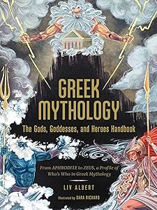 Greek Mythology: The Gods, Goddesses, and Heroes Handbook: From Aphrodite to Zeus, a Profile of Who's Who in Greek Mythology (World Mythology and Folklore Series) by Liv Albert