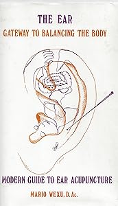 The Ear:Gateway to Balancing the Body: A Modern Guide to Ear Acupuncture by Mario Wexu