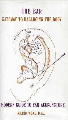The Ear:Gateway to Balancing the Body: A Modern Guide to Ear Acupuncture