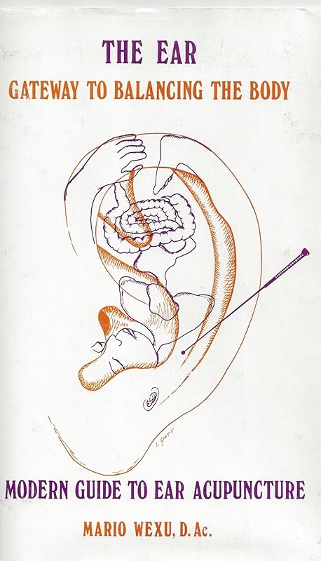 The Ear:Gateway to Balancing the Body: A Modern Guide to Ear Acupuncture by Mario Wexu