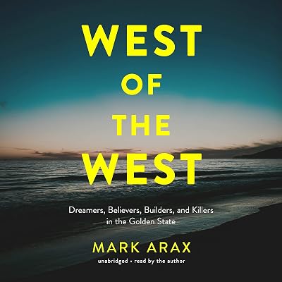 West of the West: Dreamers, Believers, Builders, and Killers in the Golden State