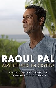 Adventures in Crypto: A Macro Investor’s Journey into Transformative Digital Assets by Raoul Pal