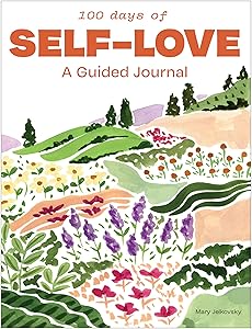 100 Days of Self-Love: A Guided Journal to Help You Calm Self-Criticism and Learn to Love Who You Are by Mary Jelkovsky