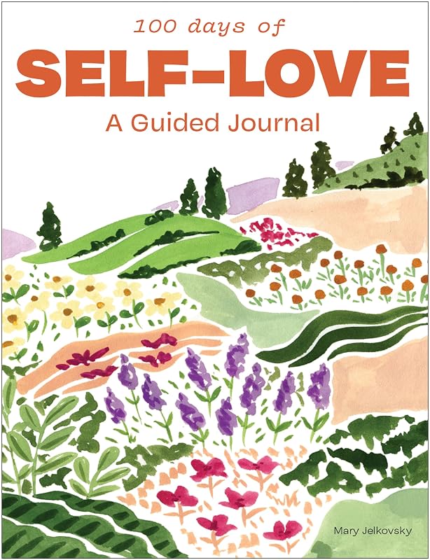 100 Days of Self-Love: A Guided Journal to Help You Calm Self-Criticism and Learn to Love Who You Are by Mary Jelkovsky