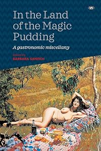 In the Land of the Magic Pudding: A Gastronomic Miscellany by Barbara Santich