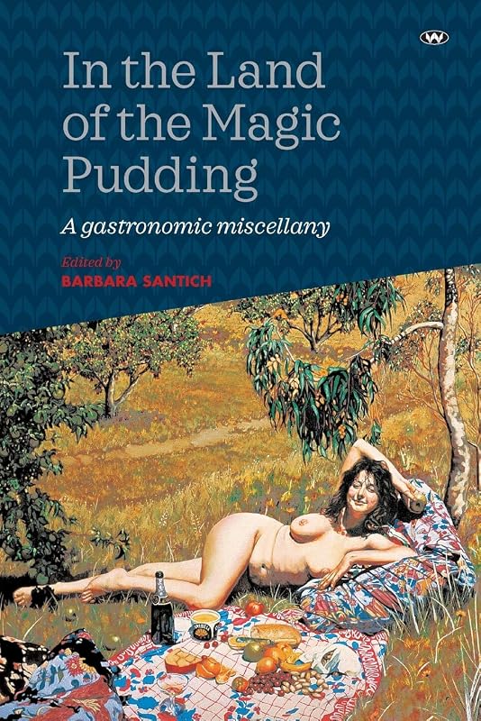 In the Land of the Magic Pudding: A Gastronomic Miscellany by Barbara Santich