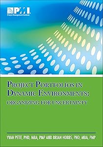 Project Portfolios in Dynamic Environments: Organizing for Uncertainty by Brian Hobbs