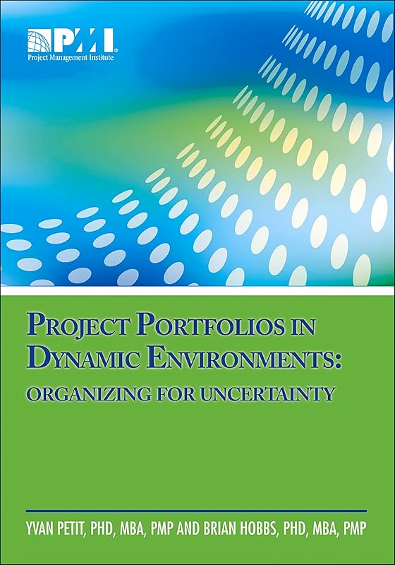 Project Portfolios in Dynamic Environments: Organizing for Uncertainty by Brian Hobbs