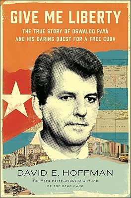 Give Me Liberty: The True Story of Oswaldo Payá and his Daring Quest for a Free Cuba