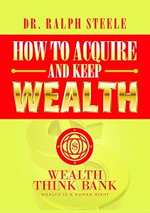 How to Acquire and Keep Wealth by Dr. Ralph Steele