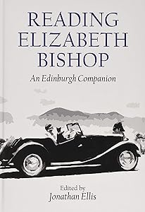 Reading Elizabeth Bishop: An Edinburgh Companion (Edinburgh Companions to Literature and the Humanities) by Jonathan Ellis