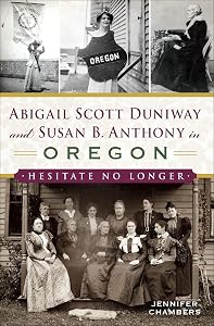Abigail Scott Duniway and Susan B. Anthony in Oregon: Hesitate No Longer (American Heritage)
