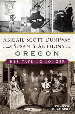 Abigail Scott Duniway and Susan B. Anthony in Oregon: Hesitate No Longer (American Heritage)
