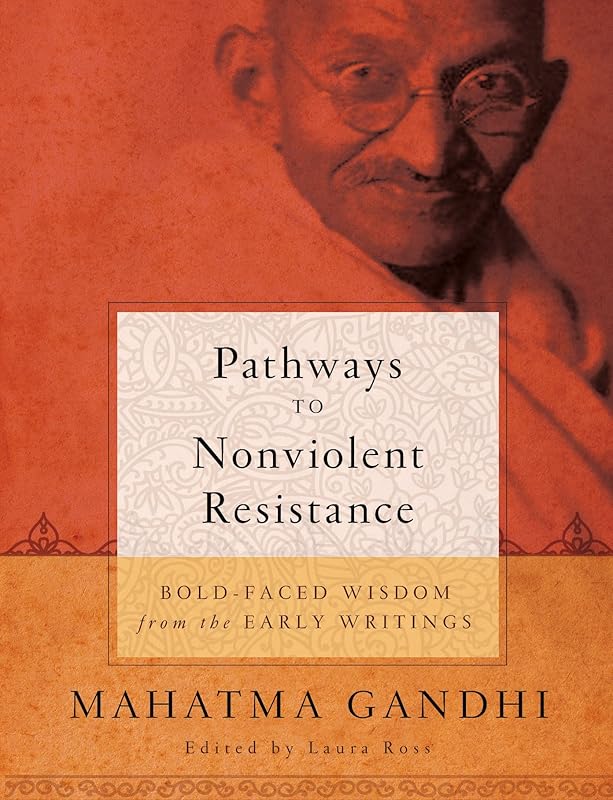 Pathways to Nonviolent Resistance: BOLD-FACED WISDOM from the EARLY WRITINGS by Mahatma Gandhi