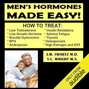 Men's Hormones Made Easy: How to Treat Low Testosterone, Low Growth Hormone, Erectile Dysfunction, BPH, Andropause, Insulin Resistance, Adrenal Fatigue, Thyroid, Osteoporosis, High Estrogen, and DHT: Bioidentical Hormones, Book 8 by Y.L. Wright M.A.
