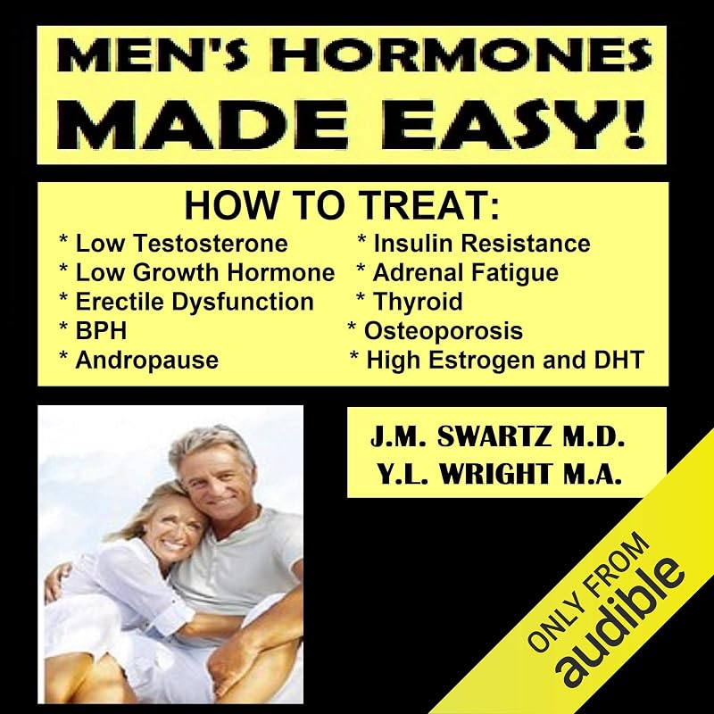 Men's Hormones Made Easy: How to Treat Low Testosterone, Low Growth Hormone, Erectile Dysfunction, BPH, Andropause, Insulin Resistance, Adrenal Fatigue, Thyroid, Osteoporosis, High Estrogen, and DHT: Bioidentical Hormones, Book 8 by Y.L. Wright M.A.