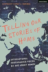 Telling Our Stories of Home: International Performance Pieces By and About Women by Kathy A. Perkins