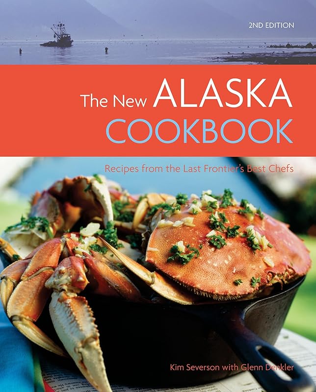 The New Alaska Cookbook: Recipes from the Last Frontier's Best Chefs by Glenn Denkler