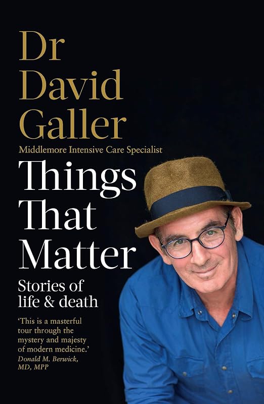Things That Matter: Stories of Life & Death by Dr David Galler
