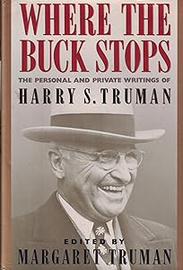 Where the Buck Stops: The Personal and Private Writings of Harry S. Truman by Harry S. Truman