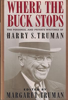 Where the Buck Stops: The Personal and Private Writings of Harry S. Truman