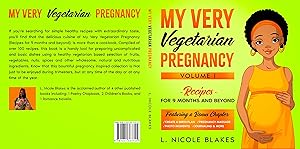 My Very Vegetarian Pregnancy (Recipes for 9 months and beyond) Cookbook : Vegetarian Pregnancy Cookbook Volume I by L. Nicole Blakes