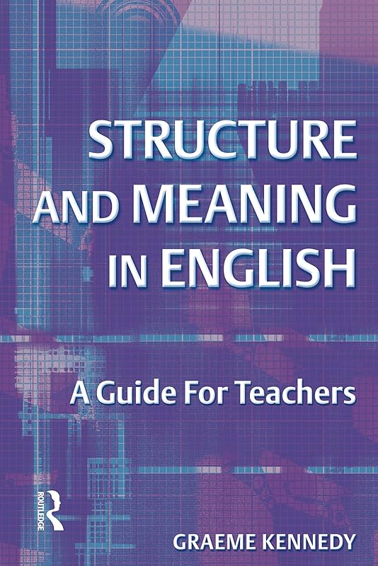 Structure and Meaning in English: A Guide for Teachers by Graeme Kennedy