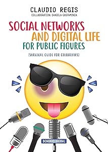 SOCIAL NETWORKS AND DIGITAL LIFE FOR PUBLIC FIGURES: Survival guide for celebrities by Claudio Regis