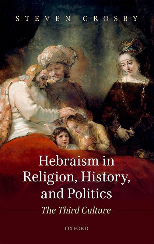Hebraism in Religion, History, and Politics: The Third Culture by Steven Grosby