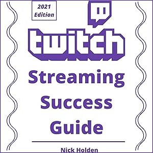 Twitch Streaming Success Guide by Nick Holden