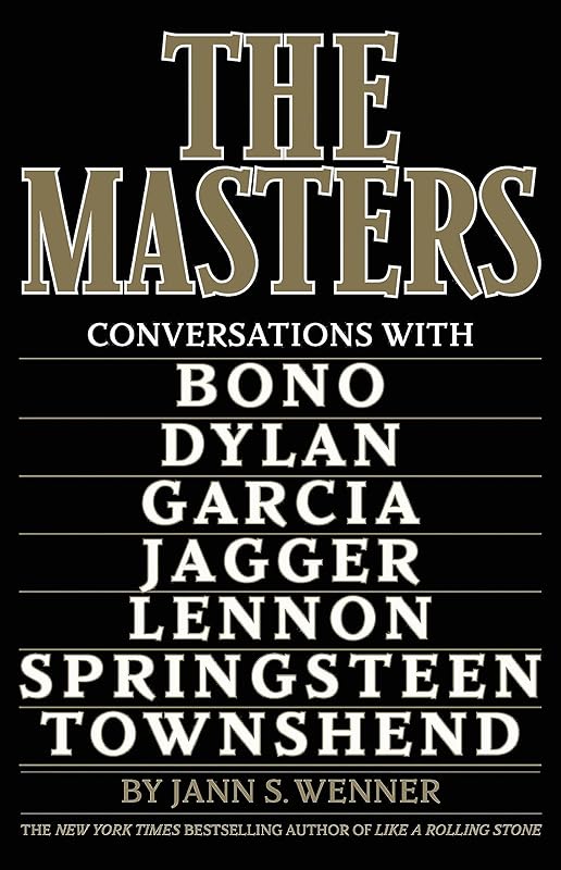 The Masters: Conversations with Dylan, Lennon, Jagger, Townshend, Garcia, Bono, and Springsteen by Jann S. Wenner