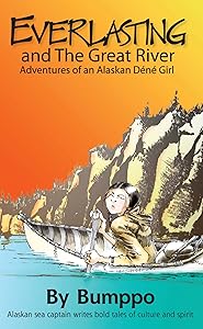 Everlasting: Adventures of an Alaskan Déné Girl: Everlasting and The Great River