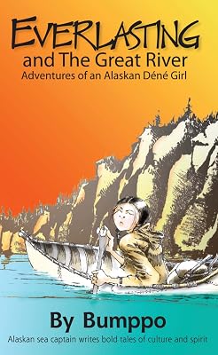 Everlasting: Adventures of an Alaskan Déné Girl: Everlasting and The Great River