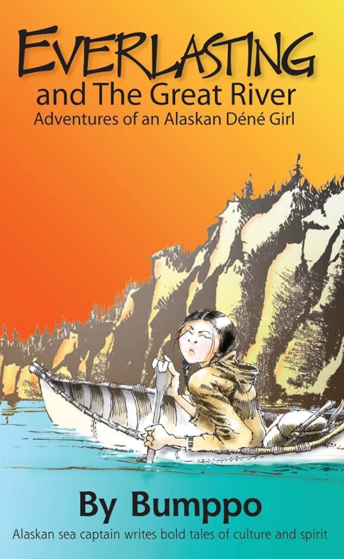 Everlasting: Adventures of an Alaskan Déné Girl: Everlasting and The Great River by Bumppo